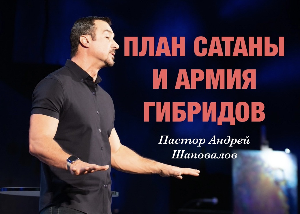 Пастор Андрей Шаповалов «План сатаны и армия гибридов» (24/03/24)