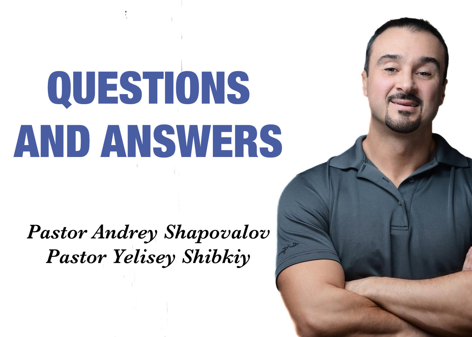 “QUESTIONS AND ANSWERS” Pastors Andrey Shapovalov & Yelisey Shibkiy